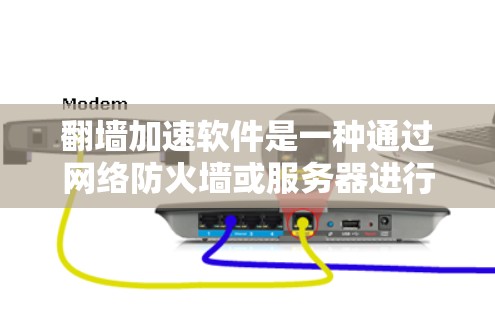 翻墙加速软件是一种通过网络防火墙或服务器进行加速访问的网络技术，通常用于解决网络连接缓慢、服务器延迟等问题。以下是对翻墙加速软件的详细介绍