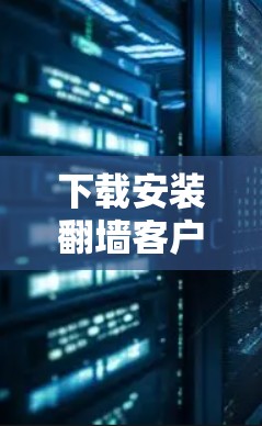 下载安装翻墙客户端