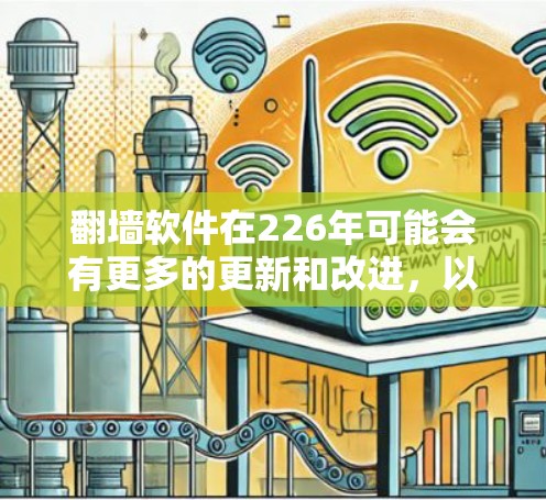翻墙软件在226年可能会有更多的更新和改进，以适应最新的技术发展。以下是推荐的一些翻墙软件，涵盖了免费版、付费版和模拟器软件，适合不同需求的用户