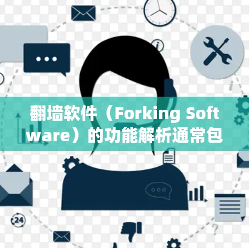 翻墙软件（Forking Software）的功能解析通常包括功能概述、版本系列、功能细节以及注意事项等部分。以下是关于翻墙软件功能的详细解析