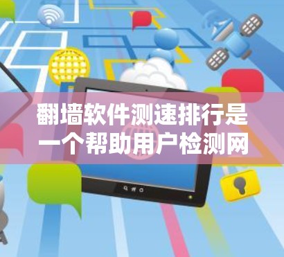 翻墙软件测速排行是一个帮助用户检测网络设备IP地址是否被禁用以及分析网络流量工具的集合。以下是一些关键步骤和方法来使用这些工具