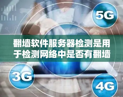 翻墙软件服务器检测是用于检测网络中是否有翻墙软件（如 Tor 或 44 网页）存在的服务器。翻墙软件通过改变IP地址或隐藏服务器IP地址，使得访问者无法通过普通IP访问该服务器