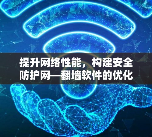 提升网络性能，构建安全防护网—翻墙软件的优化方案