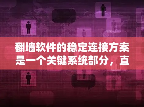 翻墙软件的稳定连接方案是一个关键系统部分，直接影响到用户数据的安全性和服务器的正常运行。以下是一些常见的翻墙软件解决方案和维护建议