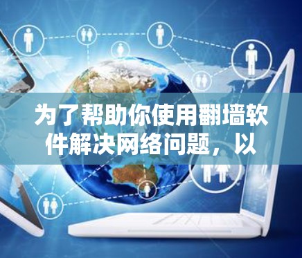 为了帮助你使用翻墙软件解决网络问题，以下是一个分步骤的指南