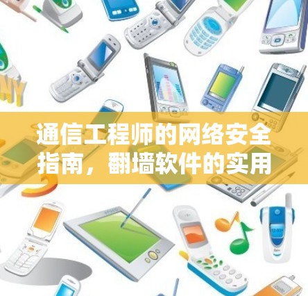 通信工程师的网络安全指南，翻墙软件的实用技巧
