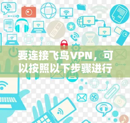 要连接飞鸟VPN，可以按照以下步骤进行