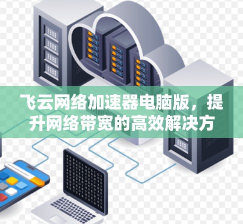 飞云网络加速器电脑版，提升网络带宽的高效解决方案
