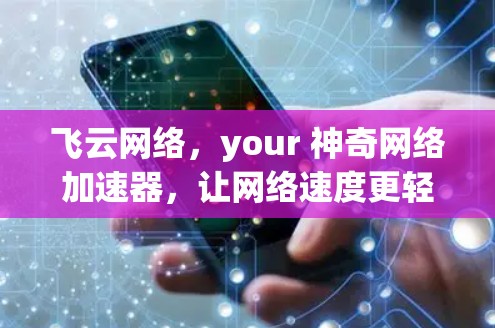 飞云网络，your 神奇网络加速器，让网络速度更轻松！
