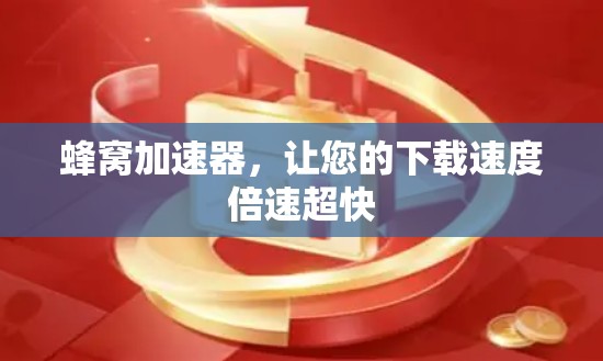 蜂窝加速器，让您的下载速度倍速超快