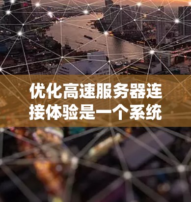 优化高速服务器连接体验是一个系统性工程，需要从多个角度入手。以下是一步步的优化建议