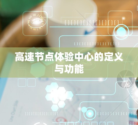 高速节点体验中心的定义与功能