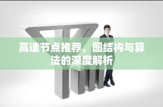高速节点推荐,图结构与算法的深度解析 高速节点推荐,图结构与算法的深度解析