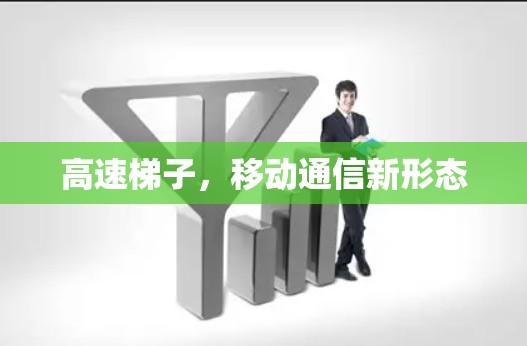 高速梯子，移动通信新形态