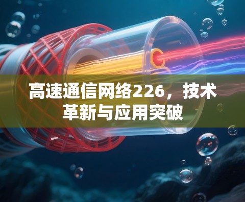 高速通信网络226，技术革新与应用突破