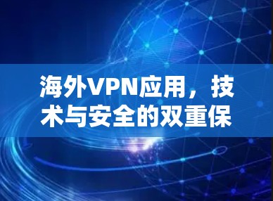 海外VPN应用,技术与安全的双重保障 海外VPN应用,技术与安全的双重保障
