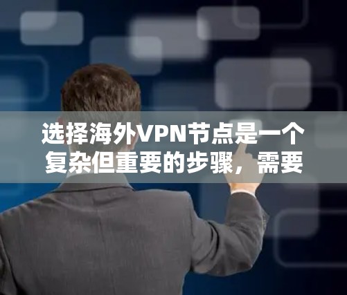 选择海外VPN节点是一个复杂但重要的步骤,需要综合考虑多个因素。以下是一个分步骤的指南,帮助您在选择海外VPN节点时做出明智的决定 选择海外VPN节点是一个复杂但重要的步骤,需要综合考虑多个因素。以下是一个分步骤的指南,帮助您在选择海外VPN节点时做出明智的决定