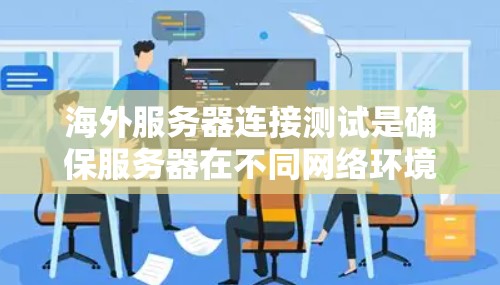 海外服务器连接测试是确保服务器在不同网络环境下的正常工作和连接的步骤。以下是详细的步骤指南