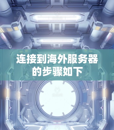 连接到海外服务器的步骤如下