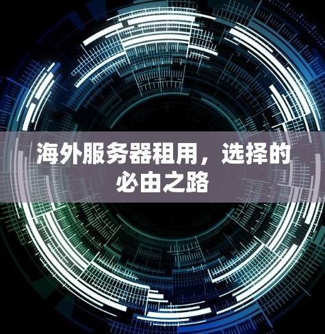 海外服务器租用，选择的必由之路